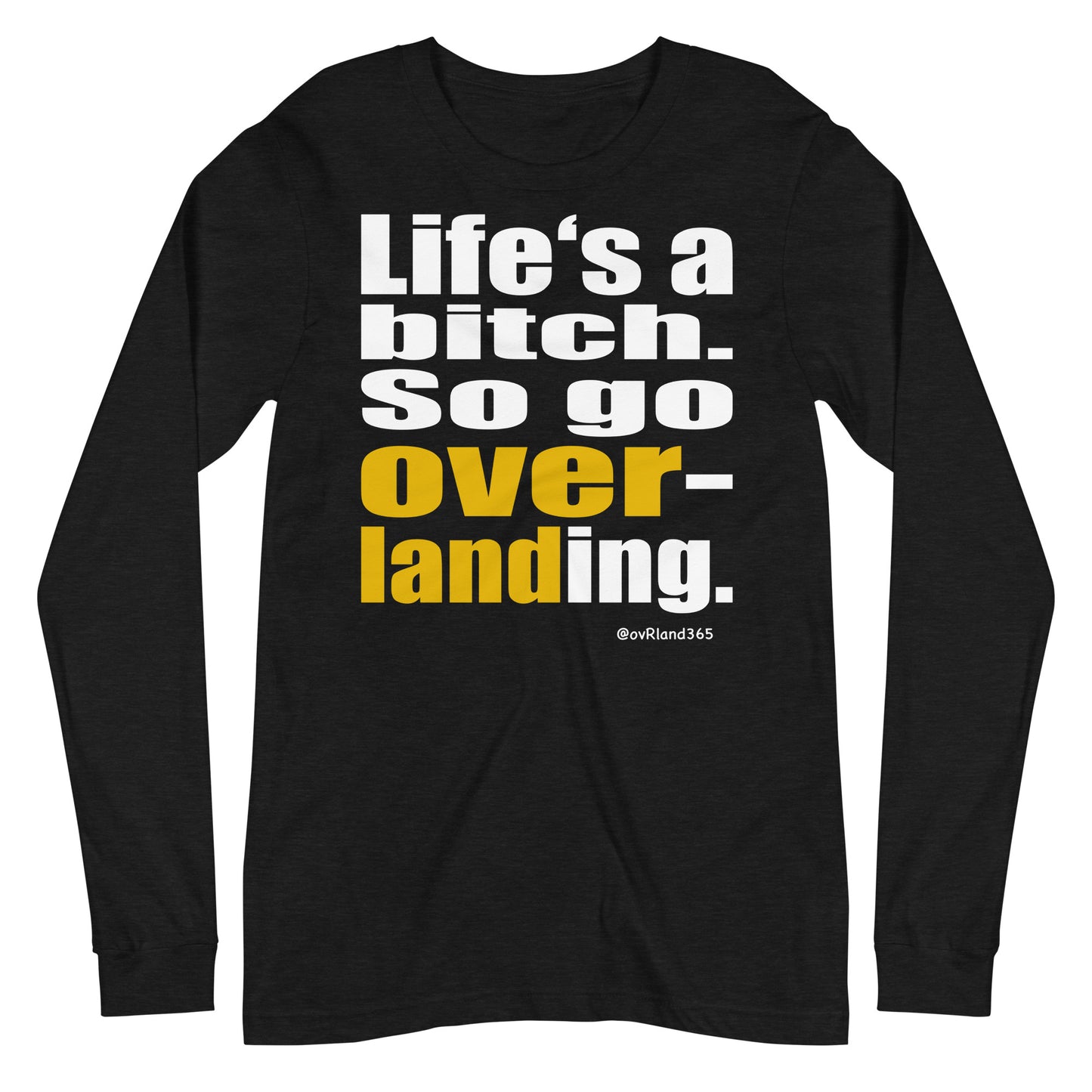 "Life's a bitch. So go overlanding." Black long-sleeve. overland365.com