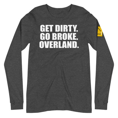 Get Dirty. Go Broke. Overland. Dark Grey. Long-sleeve. overland365.com