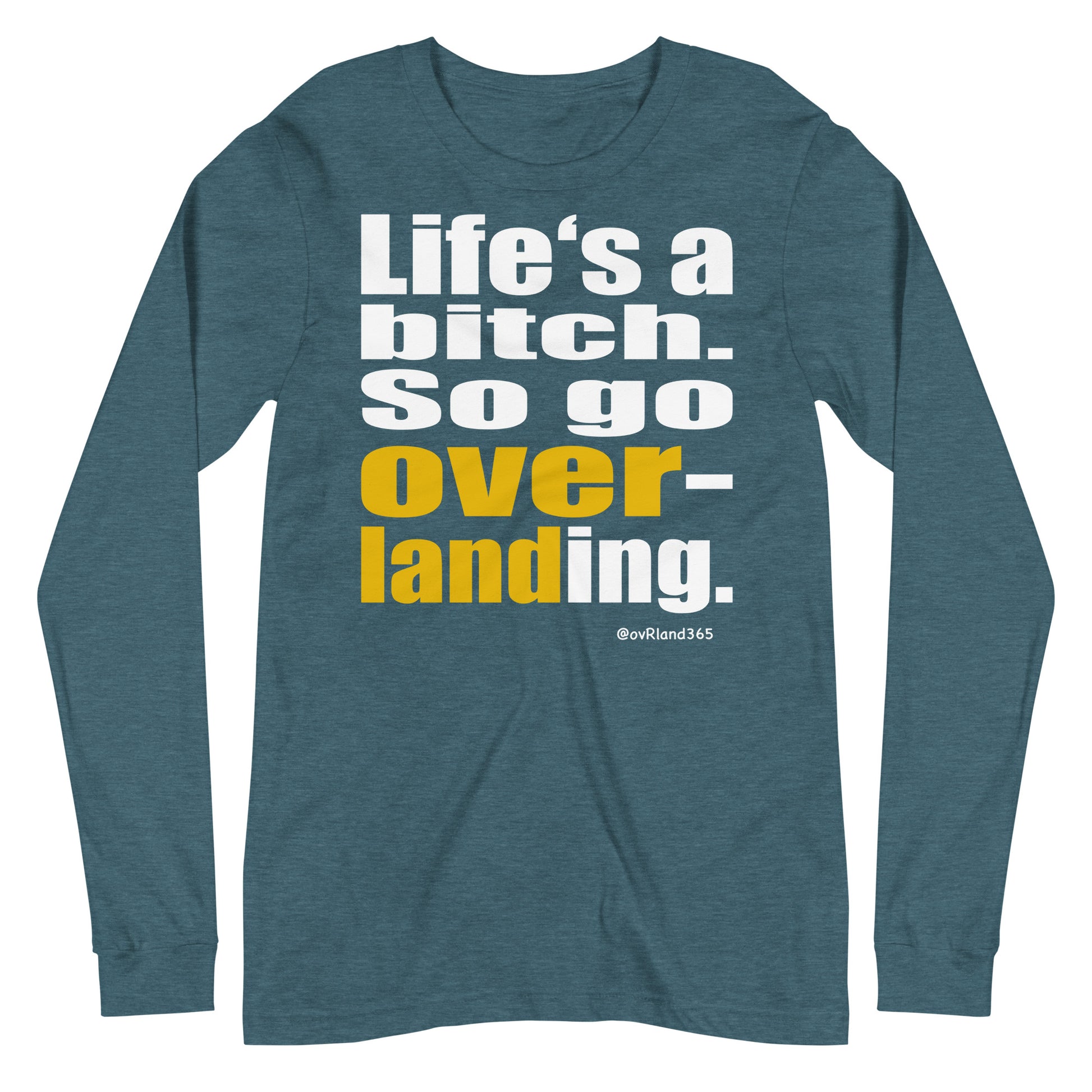 "Life's a bitch. So go overlanding." Teal long-sleeve. overland365.com