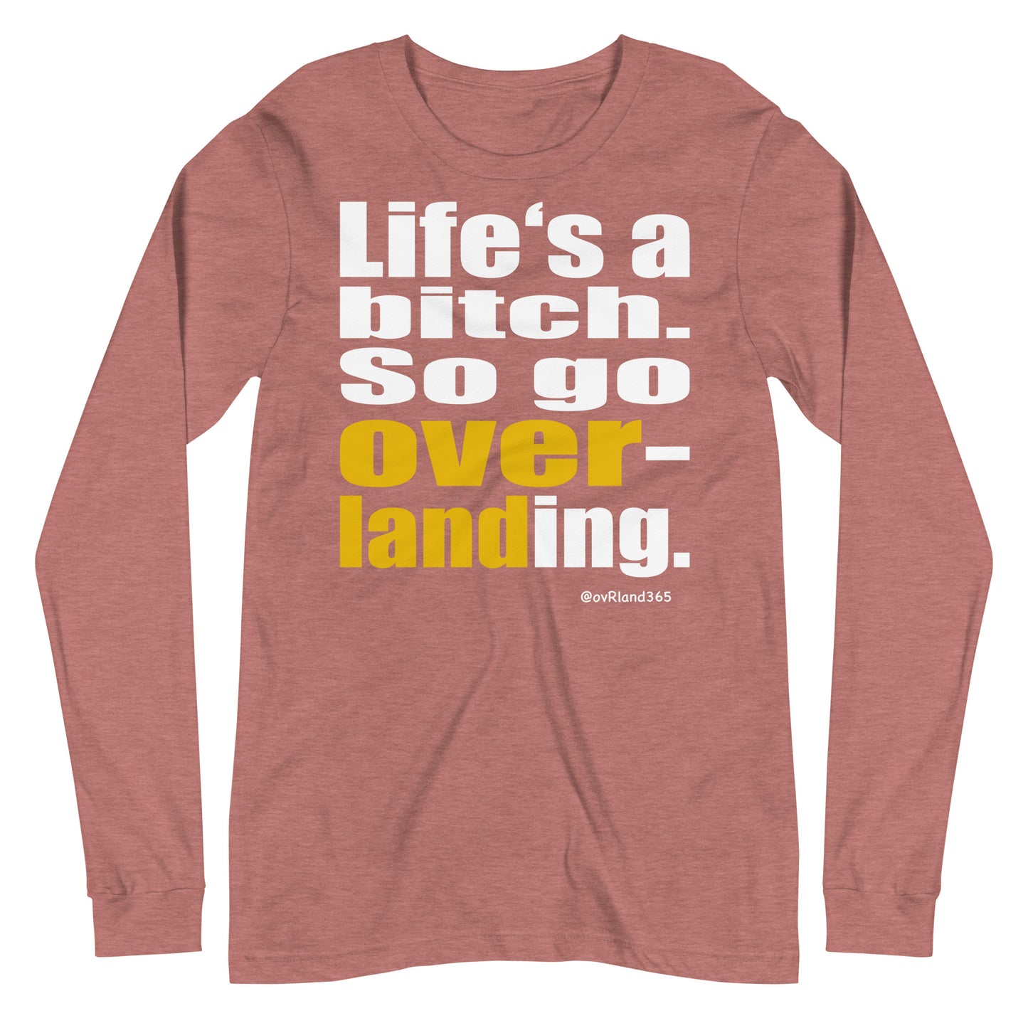 "Life's a bitch. So go overlanding." Pink long-sleeve. overland365.com