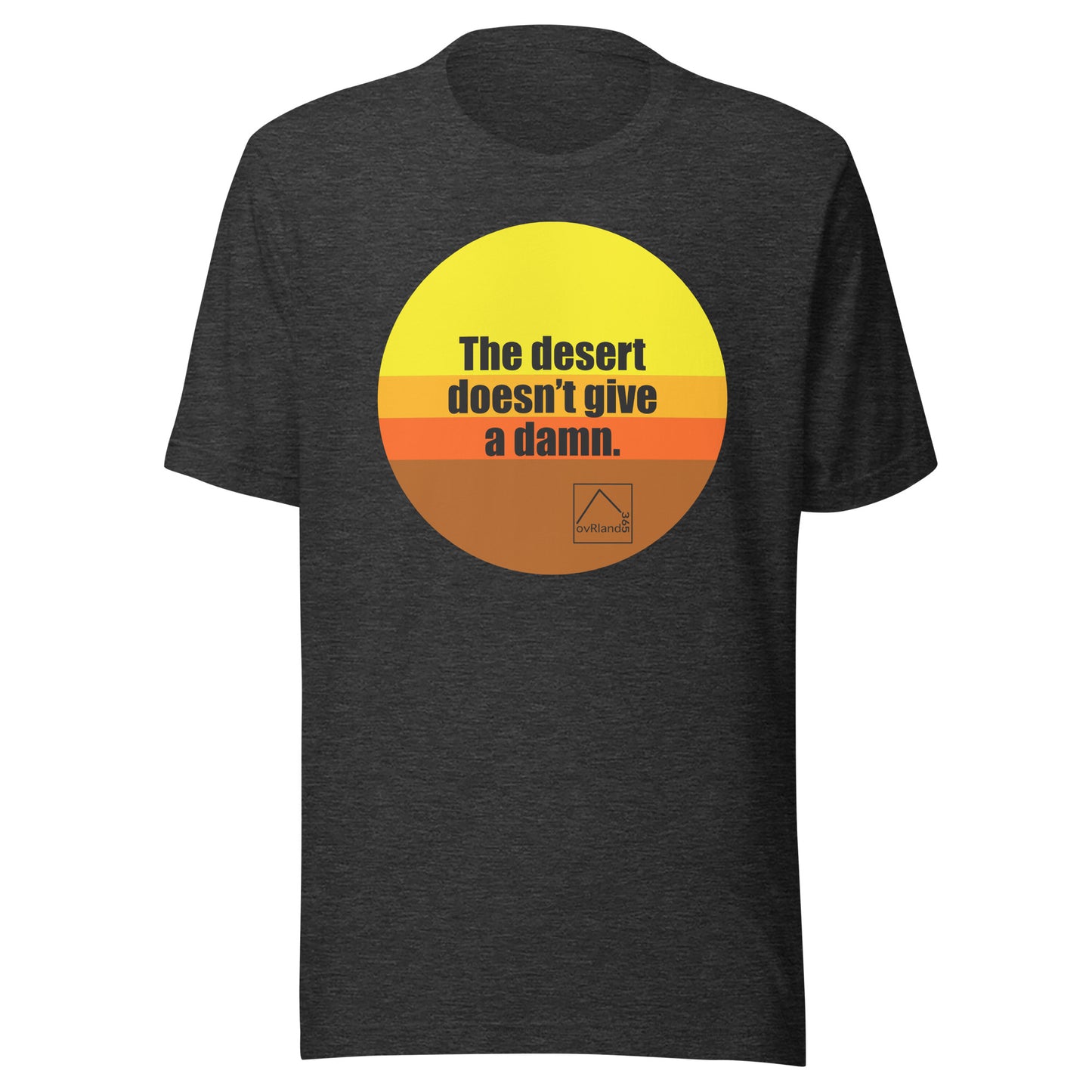The desert doesn't give a damn. Dark Grey t-shirt. overland365.com