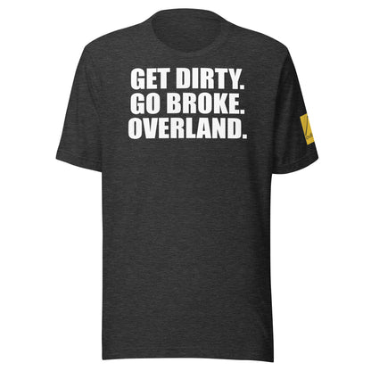 Get Dirty. Go Broke. Overland. Dark Grey. Shirt. overland365.com