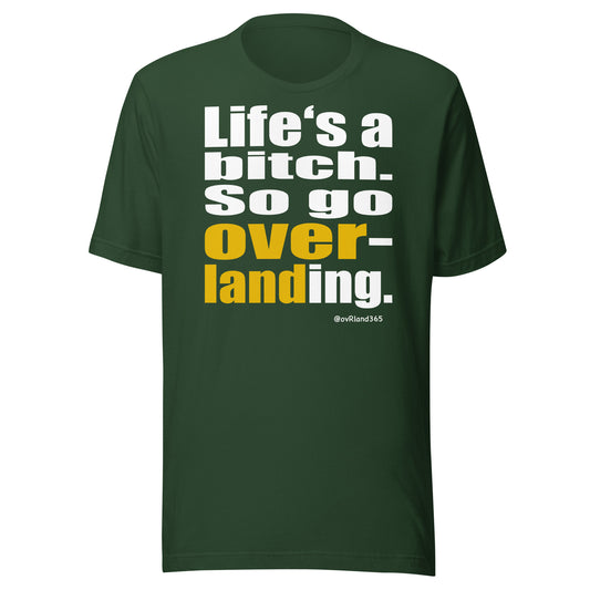 "Life's a bitch. So go overlanding." Forest Green t-shirt. overland365.com