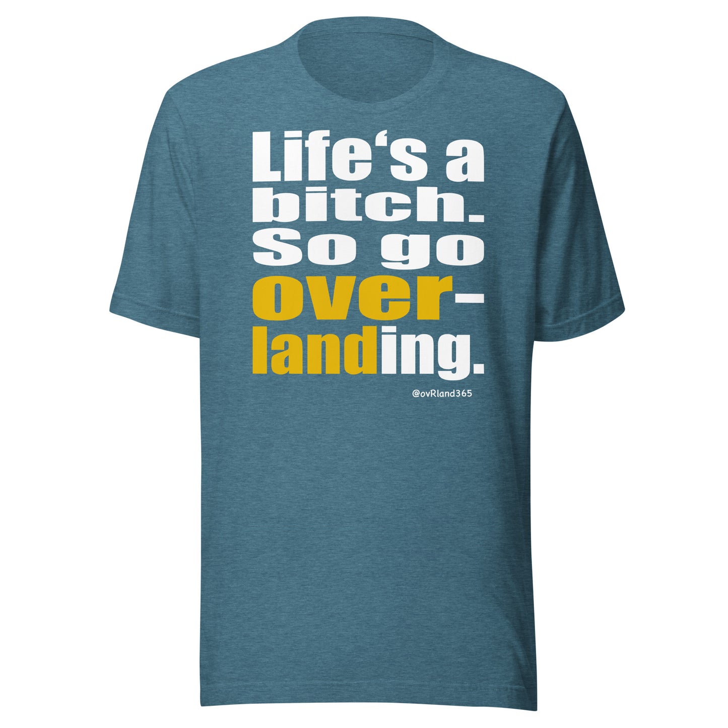 "Life's a bitch. So go overlanding." Teal t-shirt. overland365.com