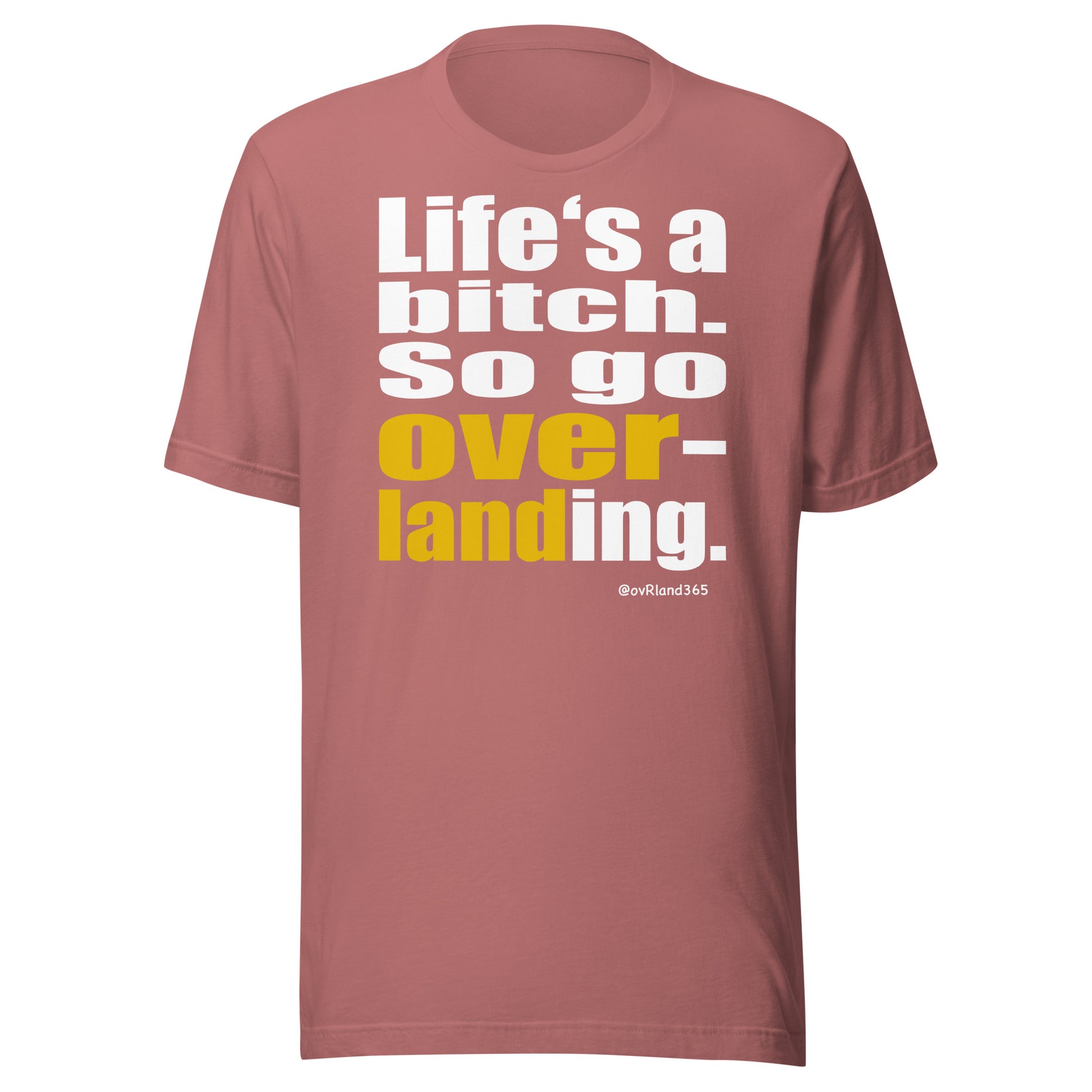"Life's a bitch. So go overlanding." Pink t-shirt. overland365.com